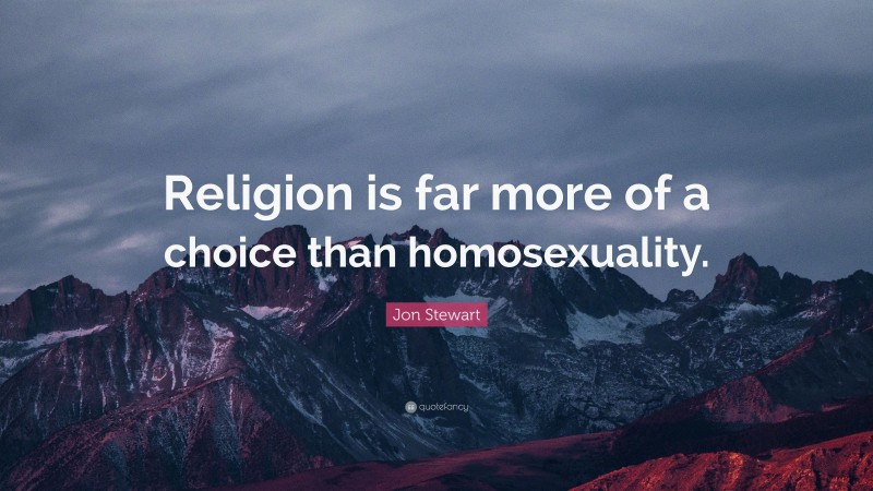 Jon Stewart Quote: “Religion is far more of a choice than homosexuality.”