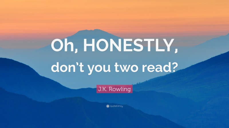 J.K. Rowling Quote: “Oh, HONESTLY, don’t you two read?”