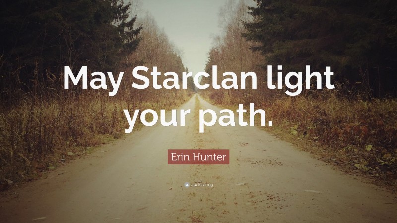 Erin Hunter Quote: “May Starclan light your path.”