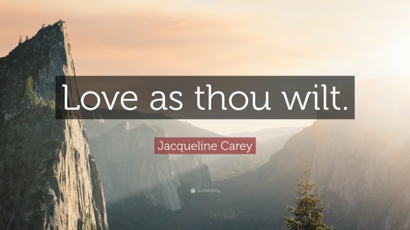 Jacqueline Carey Quote: “Love as thou wilt.”