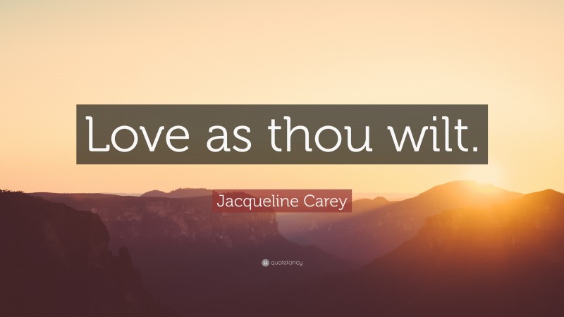 Jacqueline Carey Quote: “Love as thou wilt.”