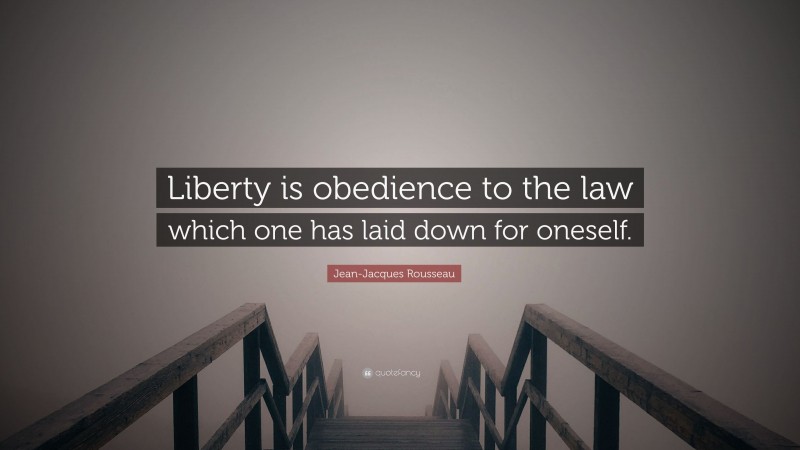 Jean-Jacques Rousseau Quote: “Liberty is obedience to the law which one has laid down for oneself.”