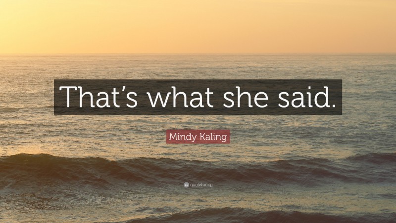 Mindy Kaling Quote: “That’s what she said.”