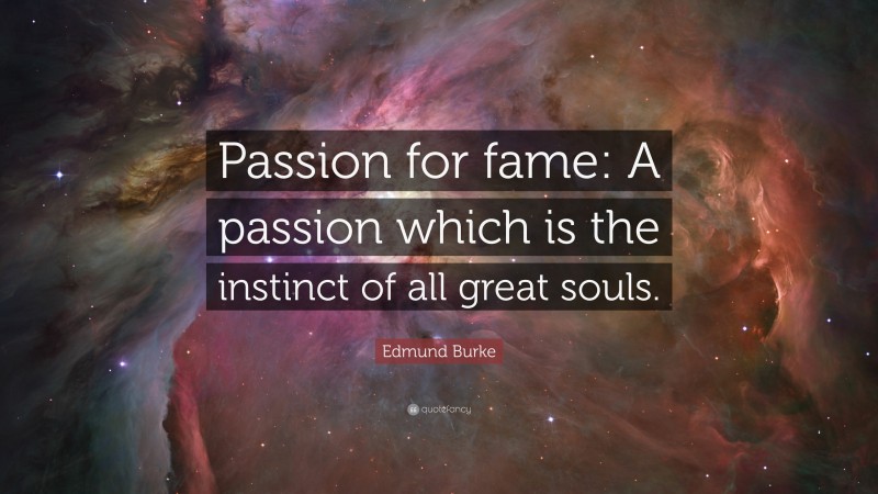 Edmund Burke Quote: “Passion for fame: A passion which is the instinct of all great souls.”
