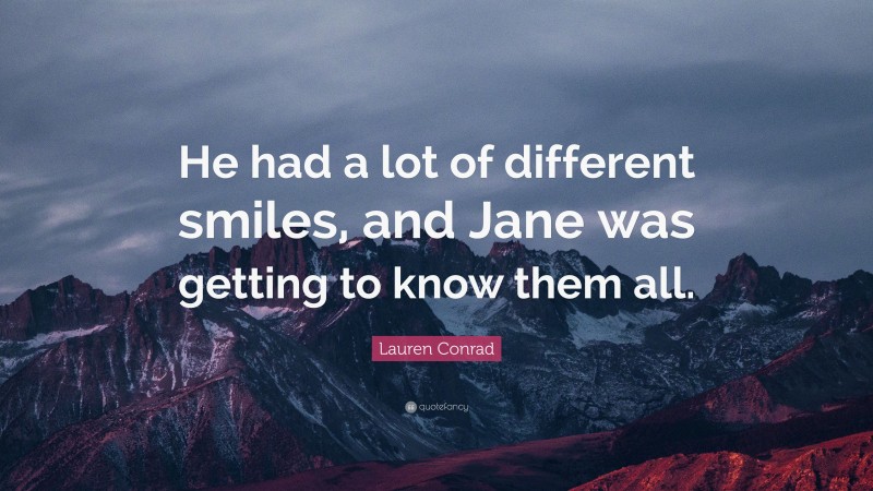Lauren Conrad Quote: “He had a lot of different smiles, and Jane was getting to know them all.”