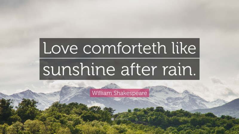 William Shakespeare Quote: “Love comforteth like sunshine after rain.”