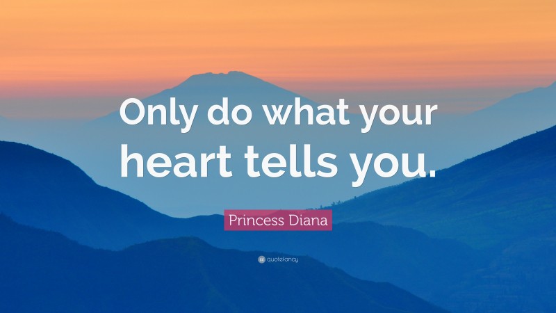 Princess Diana Quote: “Only do what your heart tells you.”