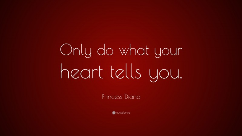 Princess Diana Quote: “Only do what your heart tells you.”