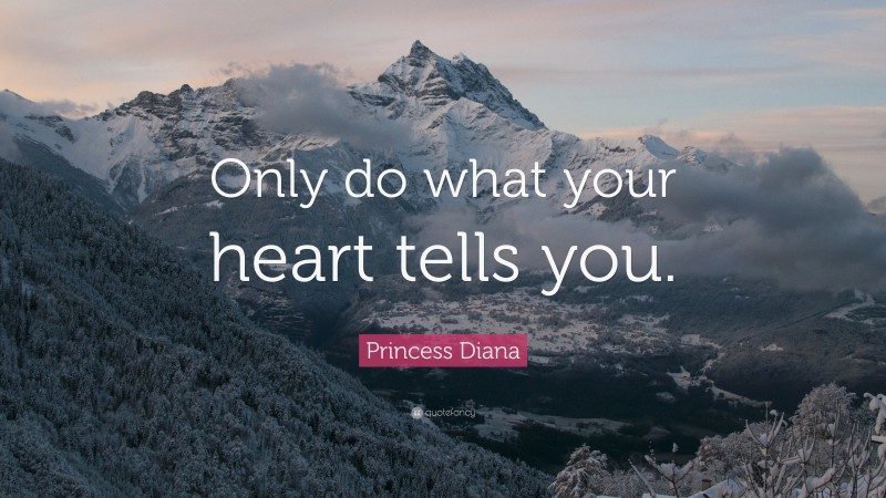 Princess Diana Quote: “Only do what your heart tells you.”