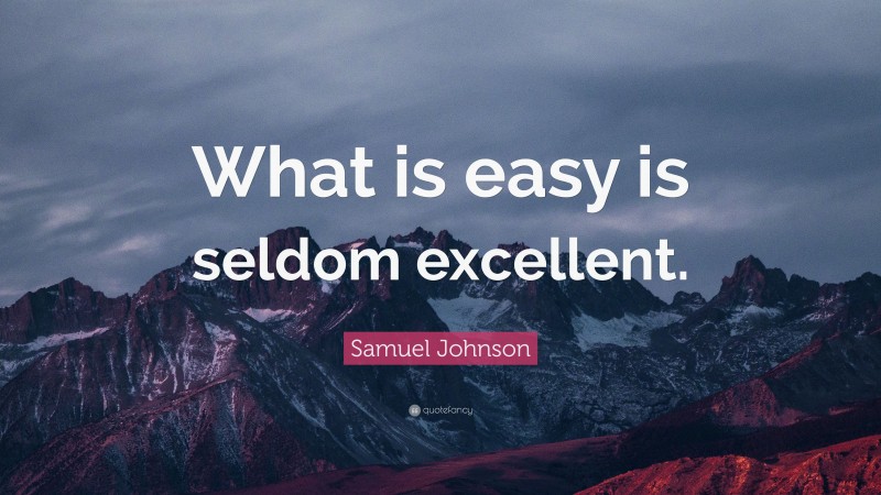 Samuel Johnson Quote: “What is easy is seldom excellent.”
