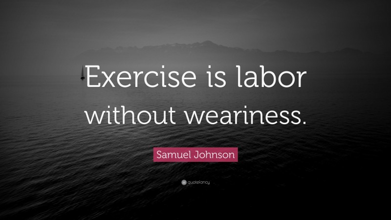 Samuel Johnson Quote: “Exercise is labor without weariness.”