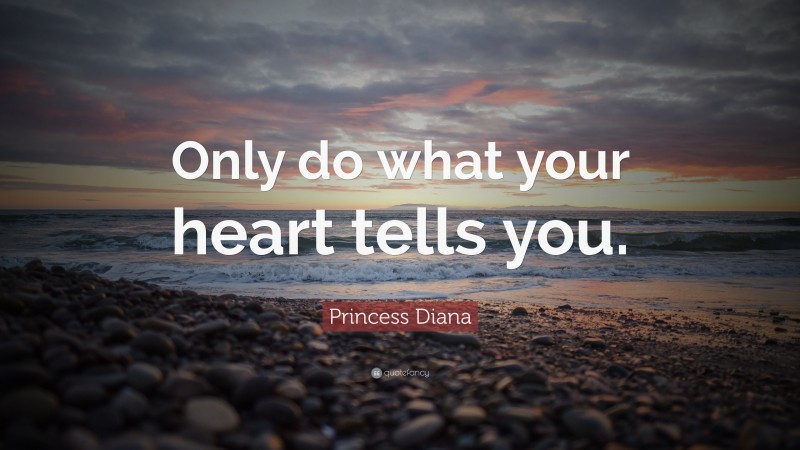 Princess Diana Quote: “Only do what your heart tells you.”
