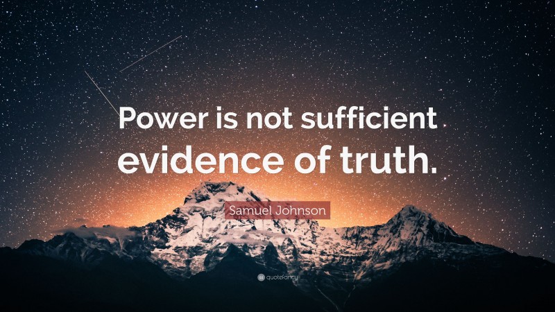 Samuel Johnson Quote: “Power is not sufficient evidence of truth.”
