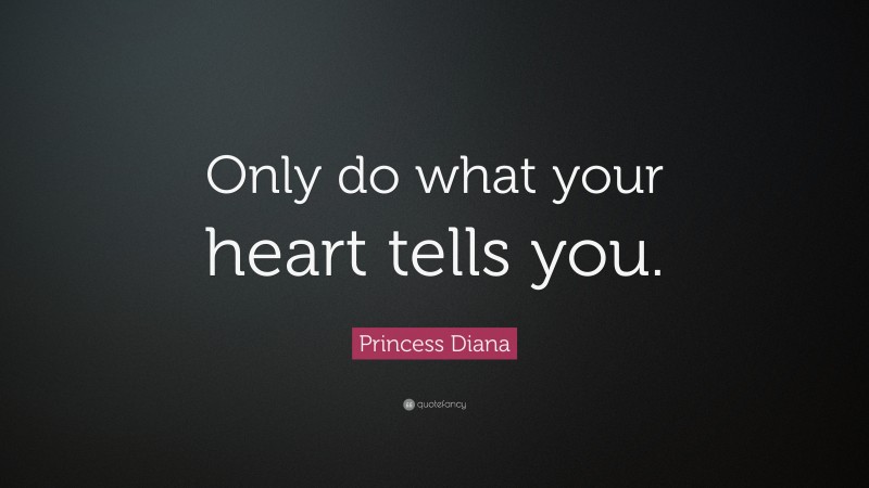 Princess Diana Quote: “Only do what your heart tells you.”