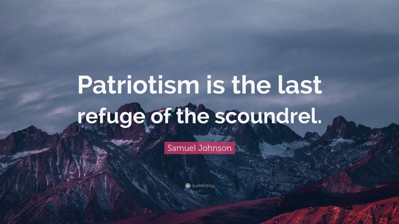 Samuel Johnson Quote: “Patriotism is the last refuge of the scoundrel.”