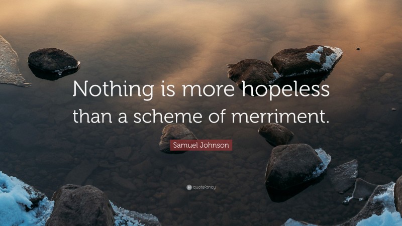 Samuel Johnson Quote: “Nothing is more hopeless than a scheme of merriment.”