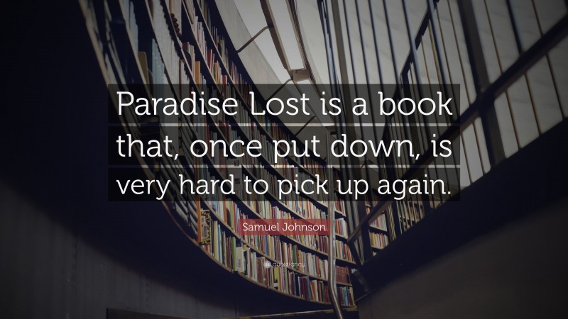 Samuel Johnson Quote: “Paradise Lost is a book that, once put down, is very hard to pick up again.”