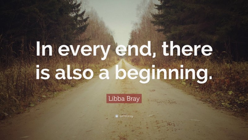 Libba Bray Quote: “In every end, there is also a beginning.”