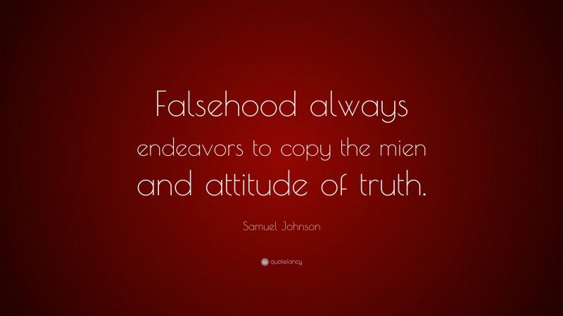Samuel Johnson Quote: “Falsehood always endeavors to copy the mien and attitude of truth.”