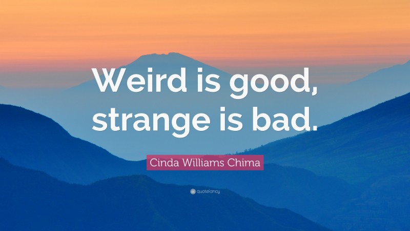Cinda Williams Chima Quote: “Weird is good, strange is bad.”