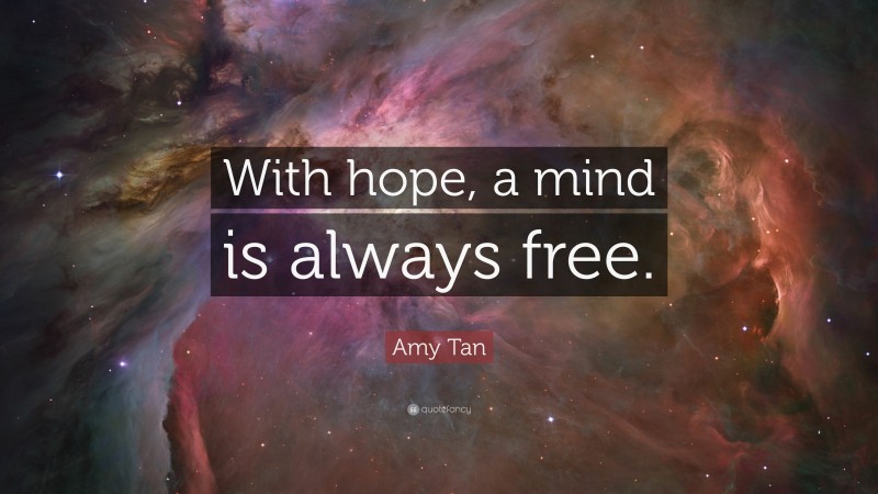 Amy Tan Quote: “With hope, a mind is always free.”