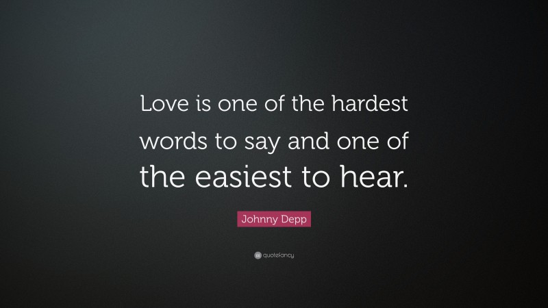 Johnny Depp Quote: “Love is one of the hardest words to say and one of the easiest to hear.”