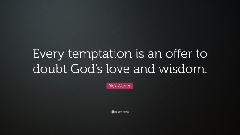 Rick Warren Quote: “Every temptation is an offer to doubt God’s love and wisdom.”