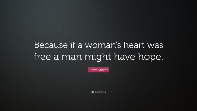 Bram Stoker Quote: “Because if a woman’s heart was free a man might have hope.”