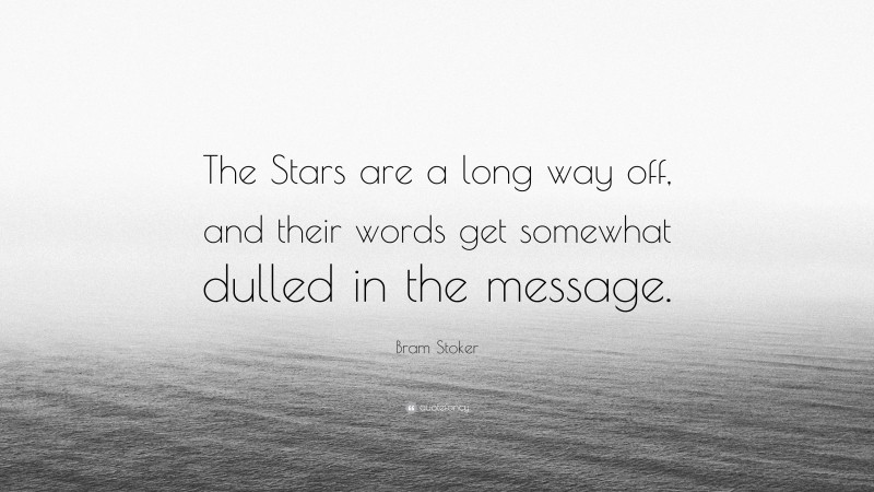 Bram Stoker Quote: “The Stars are a long way off, and their words get somewhat dulled in the message.”