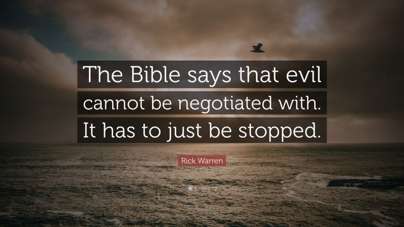 Rick Warren Quote: “The Bible says that evil cannot be negotiated with. It has to just be stopped.”