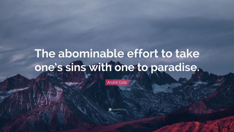 André Gide Quote: “The abominable effort to take one’s sins with one to paradise.”