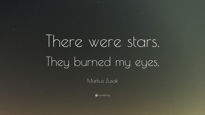 Markus Zusak Quote: “There were stars. They burned my eyes.”
