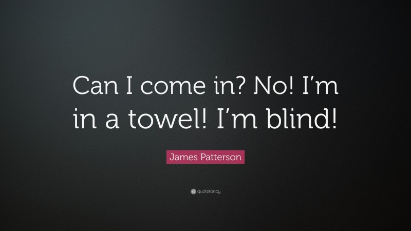 James Patterson Quote: “Can I come in? No! I’m in a towel! I’m blind!”