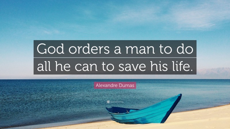 Alexandre Dumas Quote: “God orders a man to do all he can to save his life.”