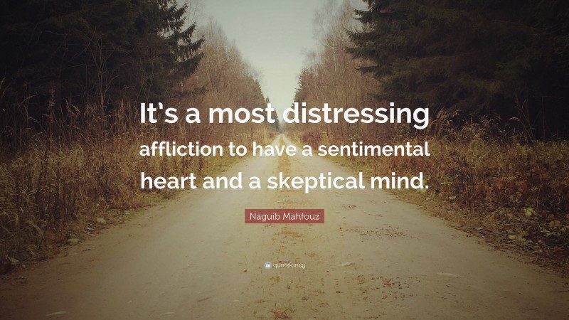 Naguib Mahfouz Quote: “It’s a most distressing affliction to have a sentimental heart and a skeptical mind.”