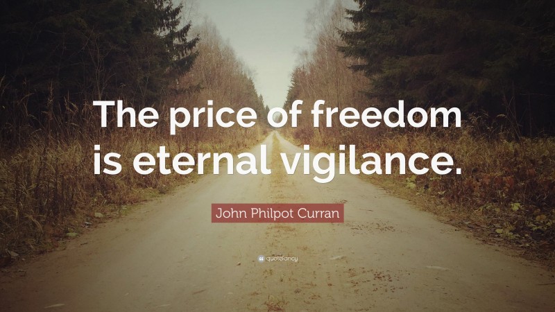 John Philpot Curran Quote: “The price of freedom is eternal vigilance.”
