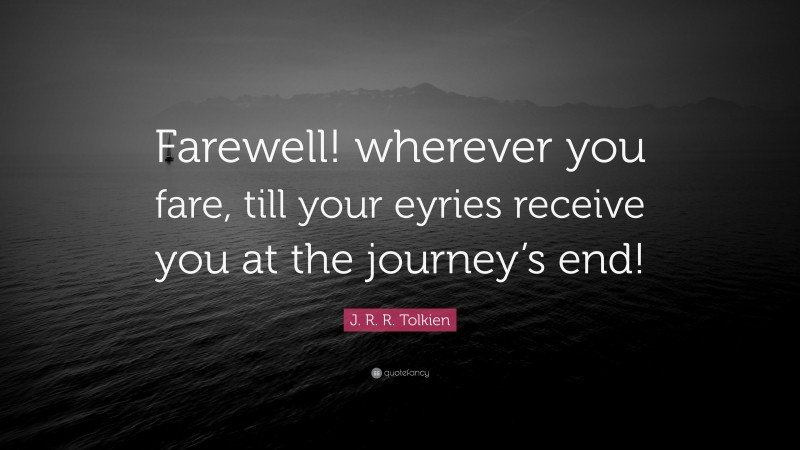 J. R. R. Tolkien Quote: “Farewell! wherever you fare, till your eyries receive you at the journey’s end!”