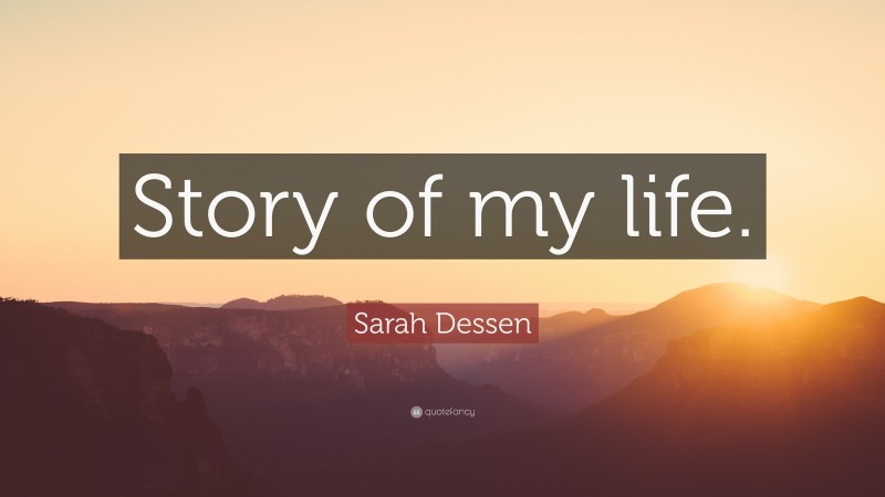 Sarah Dessen Quote: “Story of my life.”