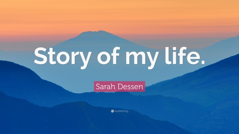 Sarah Dessen Quote: “Story of my life.”