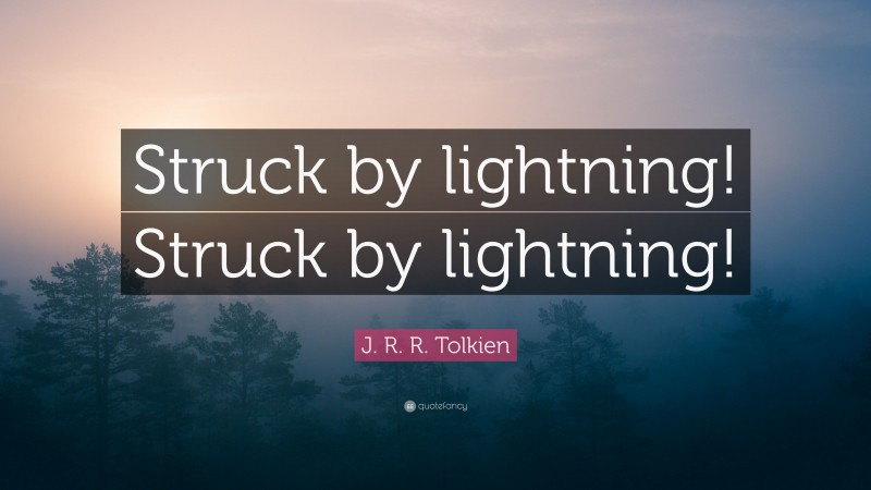 J. R. R. Tolkien Quote: “Struck by lightning! Struck by lightning!”