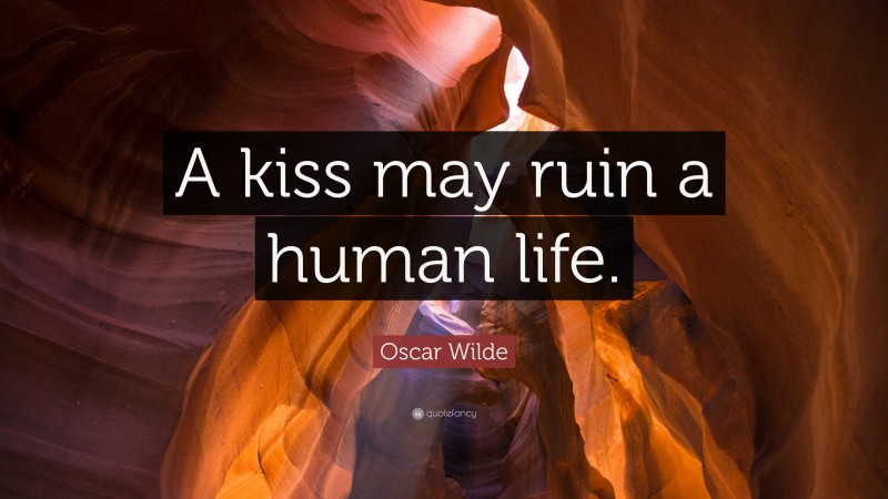 Oscar Wilde Quote: “A kiss may ruin a human life.”