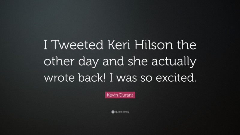 Kevin Durant Quote: “I Tweeted Keri Hilson the other day and she actually wrote back! I was so excited.”