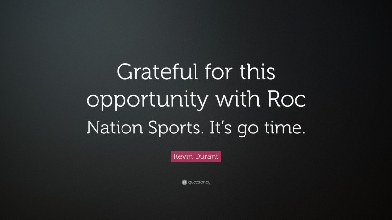 Kevin Durant Quote: “Grateful for this opportunity with Roc Nation Sports. It’s go time.”