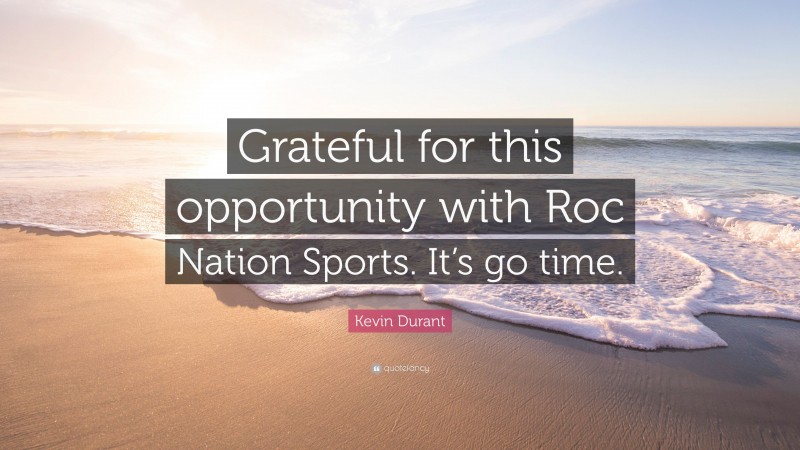 Kevin Durant Quote: “Grateful for this opportunity with Roc Nation Sports. It’s go time.”