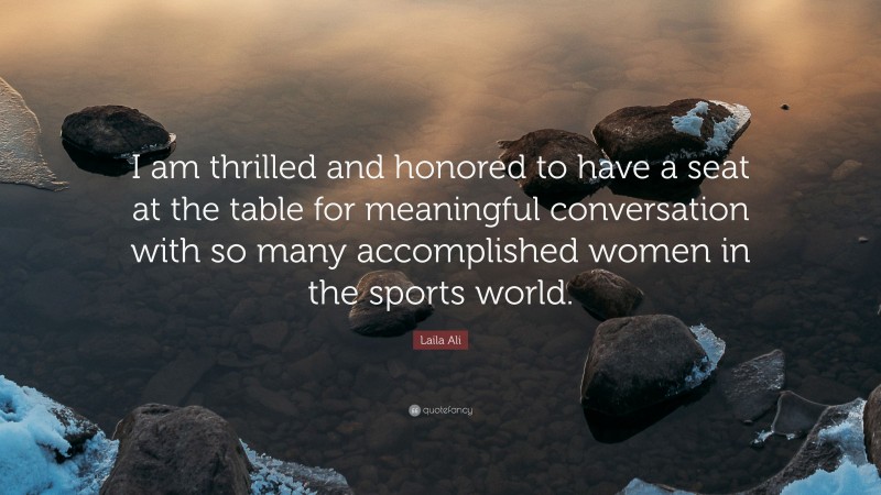 Laila Ali Quote: “I am thrilled and honored to have a seat at the table for meaningful conversation with so many accomplished women in the sports world.”