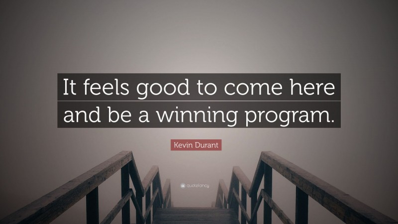 Kevin Durant Quote: “It feels good to come here and be a winning program.”