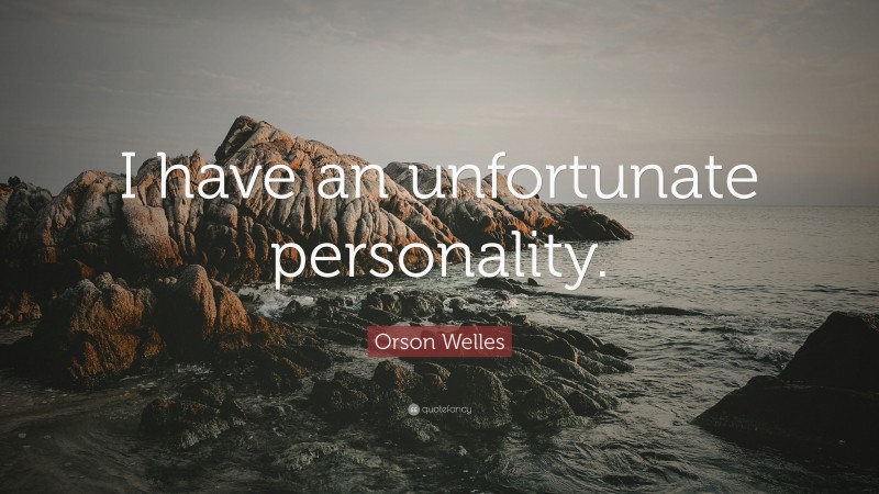 Orson Welles Quote: “I have an unfortunate personality.”