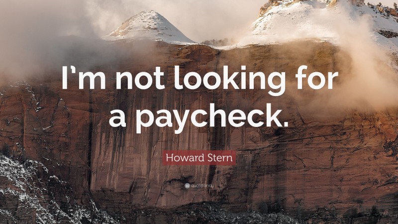 Howard Stern Quote: “I’m not looking for a paycheck.”