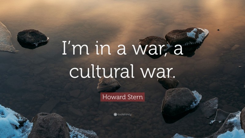 Howard Stern Quote: “I’m in a war, a cultural war.”