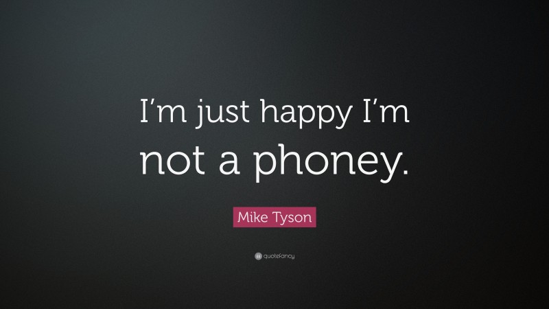 Mike Tyson Quote: “I’m just happy I’m not a phoney.”